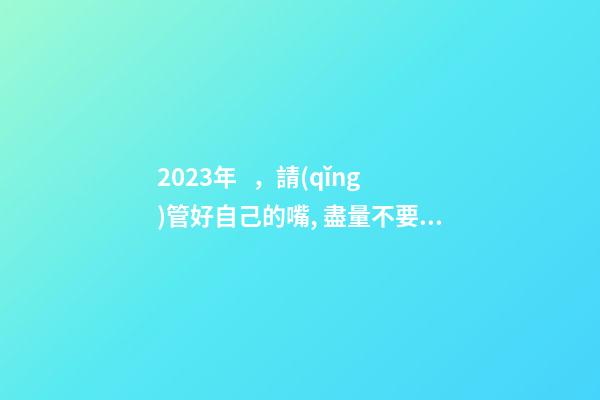 2023年，請(qǐng)管好自己的嘴, 盡量不要說這些話！
